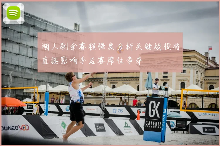 湖人剩余赛程强度分析关键战役将直接影响季后赛席位争夺
