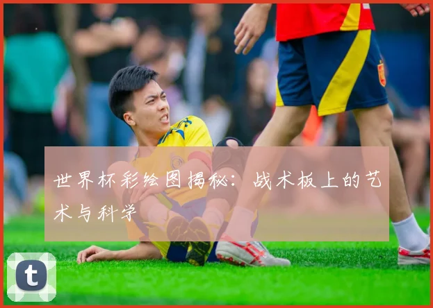 世界杯彩绘图揭秘:战术板上的艺术与科学