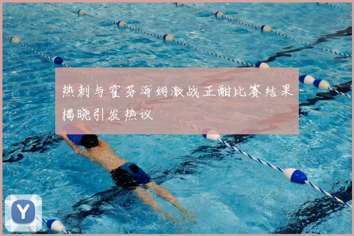 热刺与霍芬海姆激战正酣比赛结果揭晓引发热议