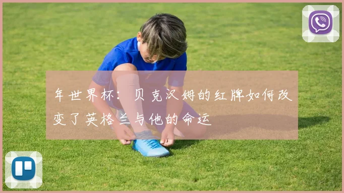 年世界杯:贝克汉姆的红牌如何改变了英格兰与他的命运