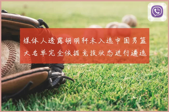 媒体人透露胡明轩未入选中国男篮大名单完全依据竞技状态进行遴选