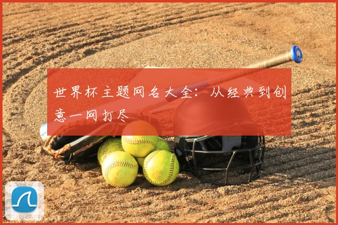 世界杯主题网名大全：从经典到创意一网打尽
