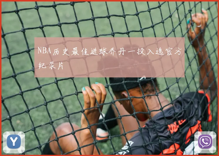 NBA历史最佳进球乔丹一投入选官方纪录片