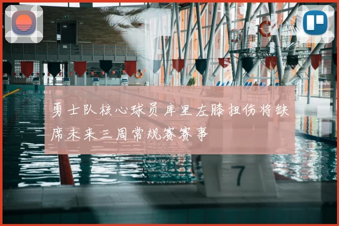 勇士队核心球员库里左膝扭伤将缺席未来三周常规赛赛事