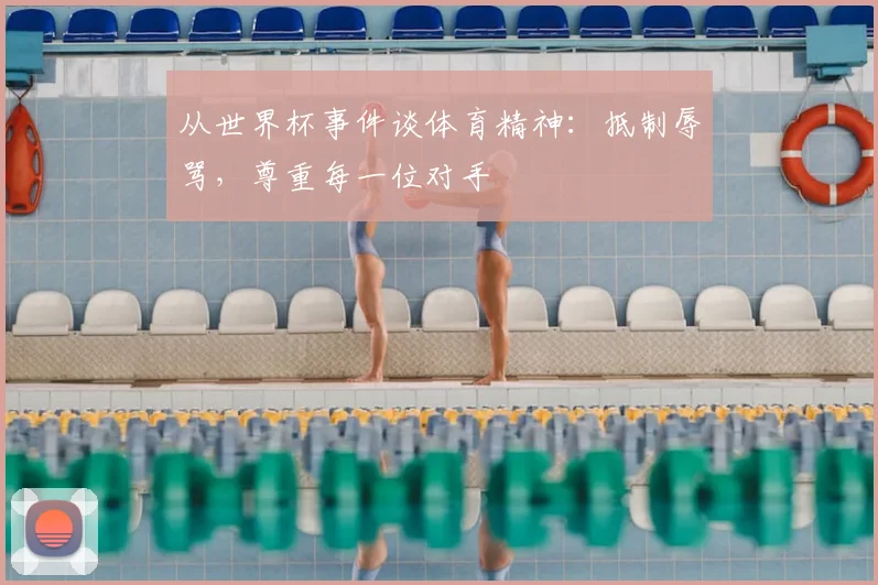 从世界杯事件谈体育精神:抵制辱骂,尊重每一位对手