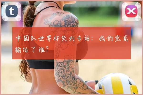 中国队世界杯失利专访:我们究竟输给了谁?