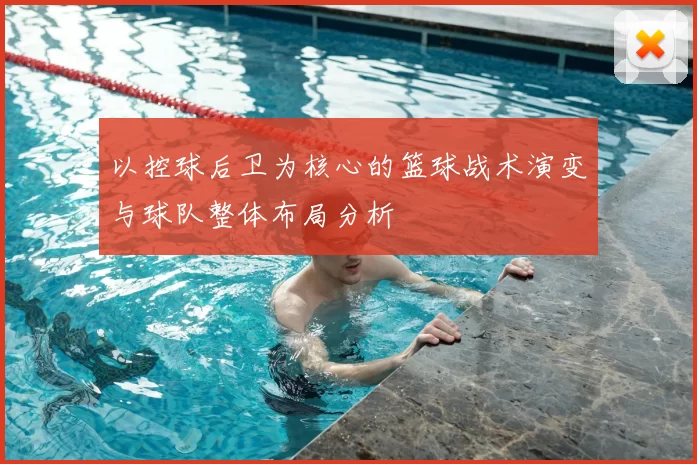 以控球后卫为核心的篮球战术演变与球队整体布局分析