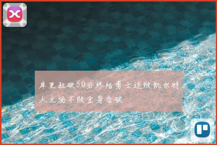 库里狂砍50分终结勇士连败凯尔特人主场不败金身告破