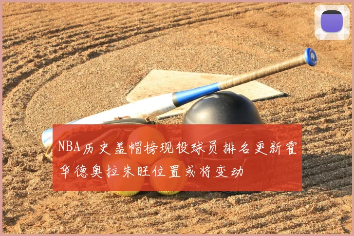 NBA历史盖帽榜现役球员排名更新霍华德奥拉朱旺位置或将变动