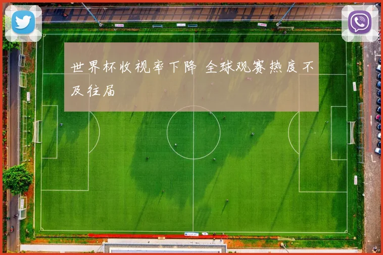 世界杯收视率下降 全球观赛热度不及往届
