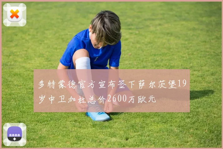 多特蒙德官方宣布签下萨尔茨堡19岁中卫加杜总价2600万欧元