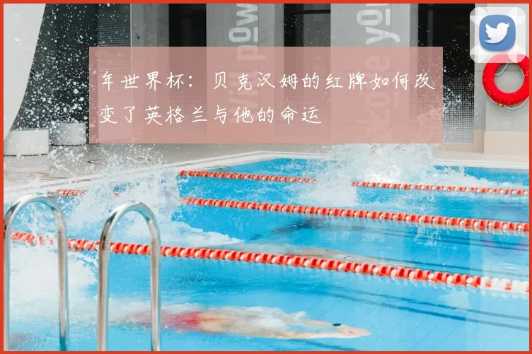 年世界杯：贝克汉姆的红牌如何改变了英格兰与他的命运