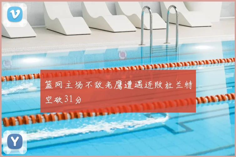 篮网主场不敌老鹰遭遇连败杜兰特空砍31分