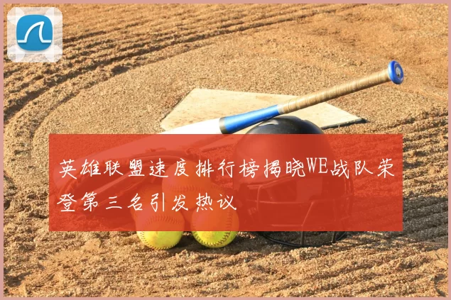 英雄联盟速度排行榜揭晓WE战队荣登第三名引发热议