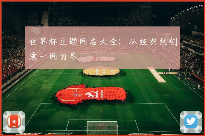世界杯主题网名大全:从经典到创意一网打尽