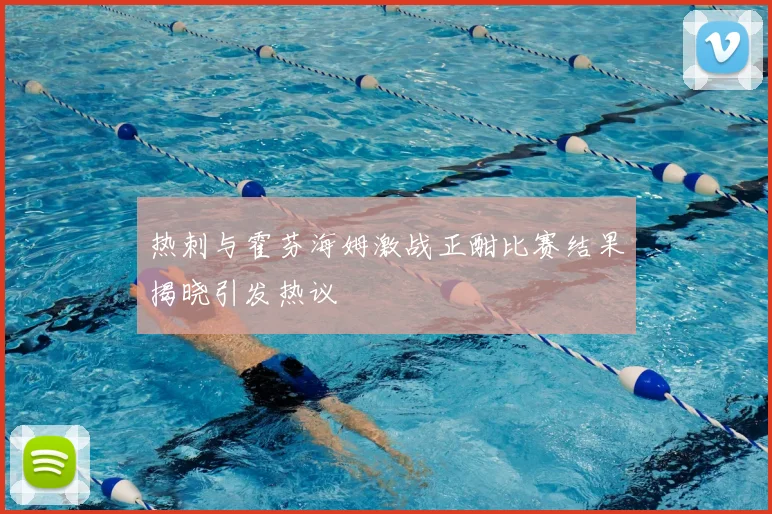 热刺与霍芬海姆激战正酣比赛结果揭晓引发热议