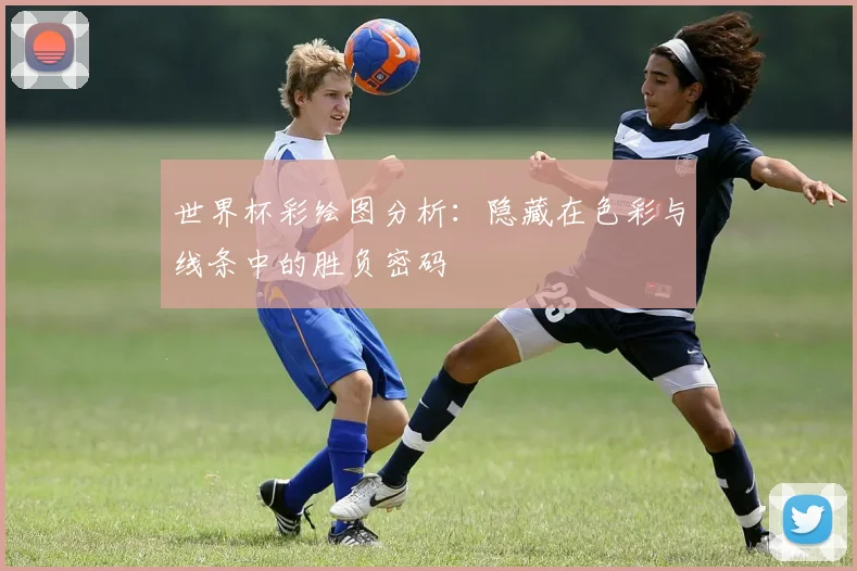 世界杯彩绘图分析：隐藏在色彩与线条中的胜负密码