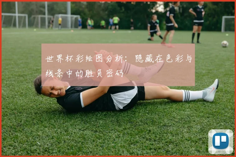 世界杯彩绘图分析:隐藏在色彩与线条中的胜负密码